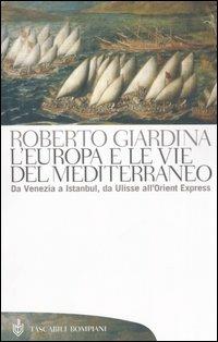 L'Europa e le vie del Mediterraneo. Da Venezia a Istanbul, da Ulisse all'Orient Express - Roberto Giardina - Libro Bompiani 2006, Tascabili. Saggi | Libraccio.it