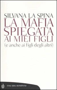 La mafia spiegata ai miei figli (e anche ai figli degli altri) - Silvana La Spina - Libro Bompiani 2006, Tascabili | Libraccio.it