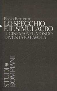 Lo specchio e il simulacro. Il cinema nel mondo diventato favola - Paolo Bertetto - Libro Bompiani 2007, Studi Bompiani | Libraccio.it