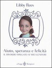 Aiuto, speranza e felicità. Il divorzio spiegato ai miei genitori - Libby Rees - Libro Bompiani 2006, AsSaggi | Libraccio.it