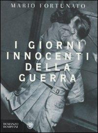 I giorni innocenti della guerra - Mario Fortunato - Libro Bompiani 2007, Narratori italiani | Libraccio.it