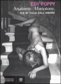 Anatomy. Monotony. Vie di fuga dall'amore - Edy Poppy - Libro Bompiani 2007, Narrativa straniera | Libraccio.it