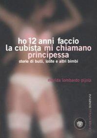 Ho 12 anni faccio la cubista mi chiamano Principessa. Storie di bulli, lolite e altri bimbi - Marida Lombardo Pijola - Libro Bompiani 2007, Grandi asSaggi | Libraccio.it