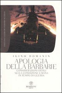 Apologia della barbarie. Considerazioni ostili sulla condizione umana in tempo di guerra - Igino Domanin - Libro Bompiani 2007, Grandi tascabili. Agone | Libraccio.it