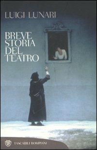 Breve storia del teatro - Luigi Lunari - Libro Bompiani 2007, Tascabili. Saggi | Libraccio.it