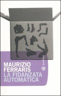 La fidanzata automatica - Maurizio Ferraris - Libro Bompiani 2007, Tascabili. Saggi | Libraccio.it