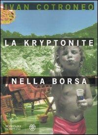 La kryptonite nella borsa - Ivan Cotroneo - Libro Bompiani 2007, Narratori italiani | Libraccio.it