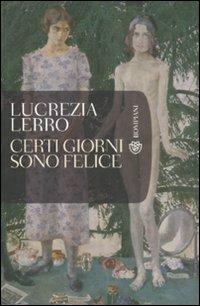 Certi giorni sono felice - Lucrezia Lerro - Libro Bompiani 2008, Tascabili. Best Seller | Libraccio.it