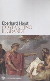 Costantino il Grande - Eberhard Horst - Libro Bompiani 2009, Tascabili. Saggi | Libraccio.it