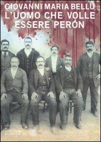 L'uomo che volle essere Peròn - Giovanni M. Bellu - Libro Bompiani 2008, Narratori italiani | Libraccio.it