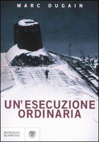 Un' esecuzione ordinaria - Marc Dugain - Libro Bompiani 2008, Narrativa straniera | Libraccio.it