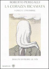 La corazza ricamata. I greci e l'invisibile - Roberto Peregalli - Libro Bompiani 2008, Saggistica | Libraccio.it