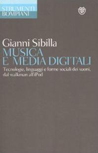 Musica e media digitali. Tecnologie, linguaggi e forme sociali dei suoni, dal walkman all'iPod - Gianni Sibilla - Libro Bompiani 2008, Studi Bompiani | Libraccio.it