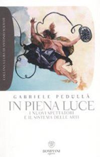 In piena luce. I nuovi spettatori e il sistema delle arti - Gabriele Pedullà - Libro Bompiani 2008, Grandi tascabili. Agone | Libraccio.it