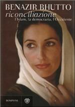 Riconciliazione. L'Islam, la democrazia, l'Occidente - Benazir Bhutto - Libro Bompiani 2008 | Libraccio.it