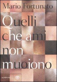 Quelli che ami non muoiono - Mario Fortunato - Libro Bompiani 2008, Narratori italiani | Libraccio.it