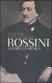 Rossini. L'uomo, la musica - Giovanni Carli Ballola - Libro Bompiani 2009, Tascabili | Libraccio.it