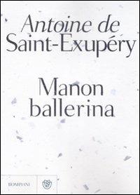 Manon ballerina - Antoine de Saint-Exupéry - Libro Bompiani 2008, Narrativa straniera | Libraccio.it