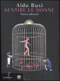 Sentire le donne - Aldo Busi - Libro Bompiani 2008, Narratori italiani | Libraccio.it