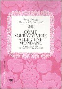 Come sopravvivere alle cene mondane e non passare inosservati in società - Sven Ortoli, Michel Eltchaninoff - Libro Bompiani 2008, Grandi asSaggi | Libraccio.it