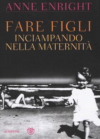 Fare figli. Inciampando nella maternità - Anne Enright - Libro Bompiani 2013 | Libraccio.it