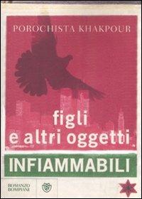 Figli e altri oggetti infiammabili - Porochista Khakpour - Libro Bompiani 2009, Narrativa straniera | Libraccio.it