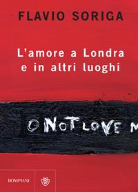 L'amore a Londra e in altri luoghi - Flavio Soriga - Libro Bompiani 2009, Narratori italiani | Libraccio.it