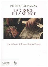 La croce e la sfinge. Vita scellerata di Giovan Battista Piranesi - Pierluigi Panza - Libro Bompiani 2009, Overlook | Libraccio.it