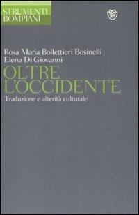 Oltre l'Occidente. Traduzione e alterità culturale - Rosa M. Bollettieri Bosinelli, Elena Di Giovanni - Libro Bompiani 2009, Strumenti Bompiani | Libraccio.it