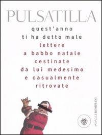 Quest'anno ti ha detto male. Lettere a Babbo Natale cestinate da lui medesimo e casualmente ritrovate - Pulsatilla - Libro Bompiani 2008, AsSaggi | Libraccio.it