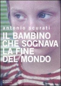 Il bambino che sognava la fine del mondo - Antonio Scurati - Libro Bompiani 2009, Narratori italiani | Libraccio.it