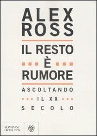 Il resto è rumore. Ascoltando il XX secolo - Alex Ross - Libro Bompiani 2009, Overlook | Libraccio.it