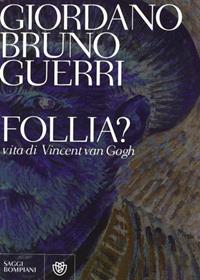 Follia? Vita di Vincent van Gogh - Giordano Bruno Guerri - Libro Bompiani 2009, Saggi Bompiani | Libraccio.it