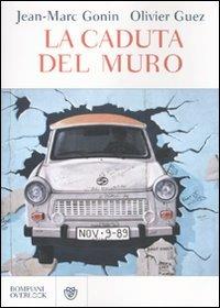La caduta del muro - Jean-Marc Gonin, Olivier Guez - Libro Bompiani 2009, Overlook | Libraccio.it