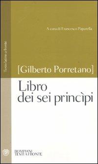 Libro dei sei princìpi. Testo latino a fronte - Gilberto Porretano - Libro Bompiani 2009, Testi a fronte | Libraccio.it