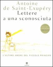 Lettere a una sconosciuta. L'ultimo amore del Piccolo Principe. Ediz. illustrata