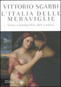 L'Italia delle meraviglie. Una cartografia del cuore - Vittorio Sgarbi - Libro Bompiani 2009, Saggi Bompiani | Libraccio.it