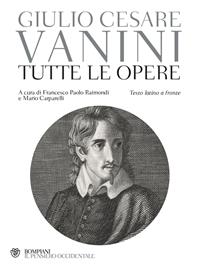 Tutte le opere. Testo latino a fronte - Giulio Cesare Vanini - Libro Bompiani 2010, Il pensiero occidentale | Libraccio.it
