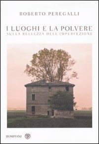 I luoghi e la polvere. Sulla bellezza dell'imperfezione - Roberto Peregalli - Libro Bompiani 2010, Saggistica | Libraccio.it