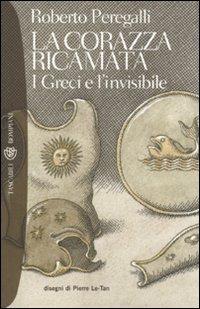 La corazza ricamata. I greci e l'invisibile - Roberto Peregalli - Libro Bompiani 2010, Tascabili. Saggi | Libraccio.it