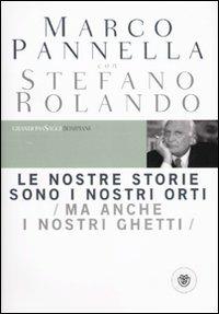 Le nostre storie sono i nostri orti (ma anche i nostri ghetti) - Marco Pannella, Stefano Rolando - Libro Bompiani 2009, I grandi pasSaggi Bompiani | Libraccio.it