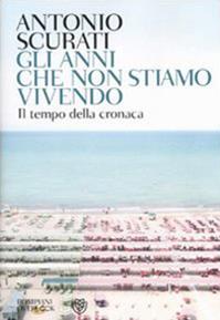 Gli anni che non stiamo vivendo - Antonio Scurati - Libro Bompiani 2010, Overlook | Libraccio.it