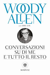 Conversazioni su di me e tutto il resto - Woody Allen, Eric Lax - Libro Bompiani 2010, Tascabili. Best Seller | Libraccio.it