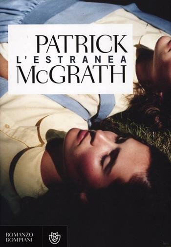 L'estranea - Patrick McGrath - Libro Bompiani 2012, Narrativa straniera | Libraccio.it