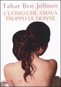 L' uomo che amava troppo le donne - Tahar Ben Jelloun - Libro Bompiani 2010, Narrativa straniera | Libraccio.it