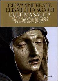 L' ultima salita. La via crucis di Cerveno e il compianto di Breno di Beniamino Simoni. Ediz. illustrata. Con 2 DVD - Giovanni Reale, Elisabetta Sgarbi - Libro Bompiani 2010 | Libraccio.it