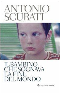 Il bambino che sognava la fine del mondo - Antonio Scurati - Libro Bompiani 2010, Tascabili. Best Seller | Libraccio.it