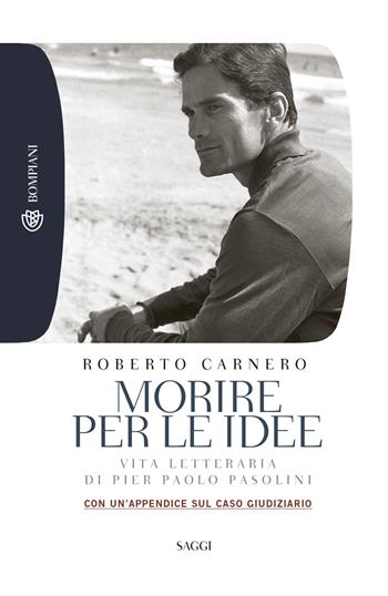 Morire per le idee. Vita letteraria di Pier Paolo Pasolini - Roberto Carnero - Libro Bompiani 2010, Tascabili. Saggi | Libraccio.it