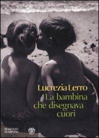 La bambina che disegnava cuori - Lucrezia Lerro - Libro Bompiani 2010, Letteraria italiana | Libraccio.it