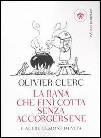 La rana che finì cotta senza accorgersene e altre lezioni di vita - Olivier Clerc - Libro Bompiani 2010, AsSaggi | Libraccio.it